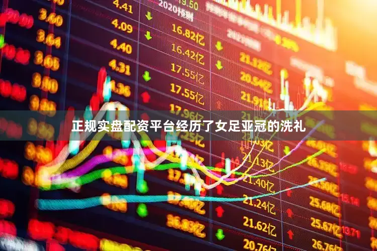 正规实盘配资平台经历了女足亚冠的洗礼