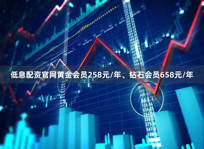 低息配资官网黄金会员258元/年、钻石会员658元/年