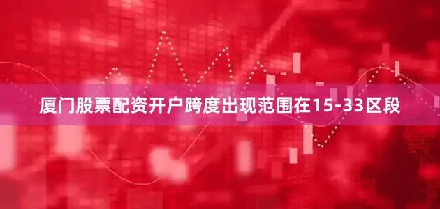 厦门股票配资开户跨度出现范围在15-33区段