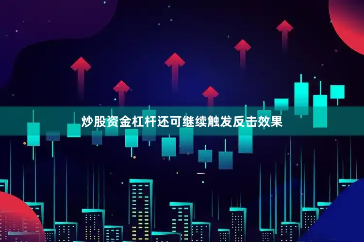 炒股资金杠杆还可继续触发反击效果